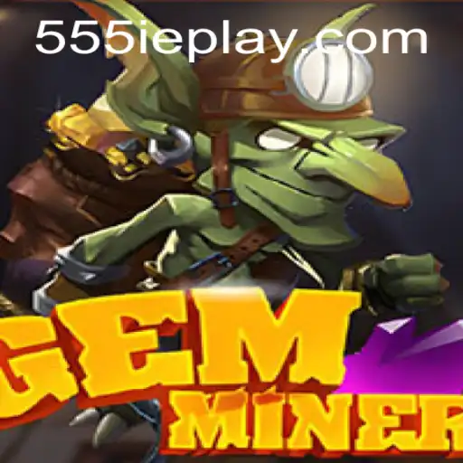 Discover the Thrilling World of GemMiner and the Intriguing Twist of 555ie